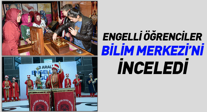 Engelli Öğrenciler Bilim Merkezi`ni İnceledi Engelli Öğrenciler Bilim Merkezi`ni İnceledi
