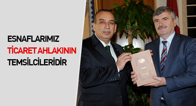 Esnaflarımız Ticaret Ahlakının Temsilcileridir Esnaflarımız Ticaret Ahlakının Temsilcileridir