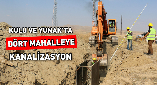 Kulu ve Yunak`ta Dört Mahalleye Kanalizasyon Kulu ve Yunak`ta Dört Mahalleye Kanalizasyon