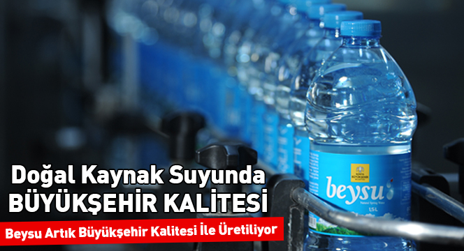 Beysu Artık Büyükşehir Kalitesi İle Üretiliyor Beysu Artık Büyükşehir Kalitesi İle Üretiliyor