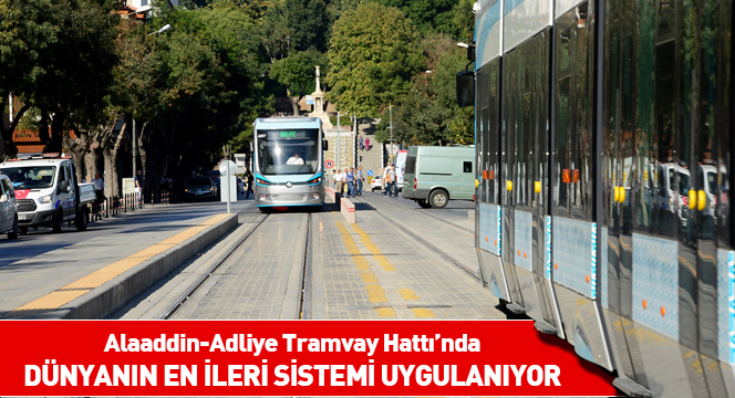 Alaaddin-Adliye Tramvay Hattı`nda Dünyanın En İleri Sistemi Uygulanıyor Alaaddin-Adliye Tramvay Hattı`nda Dünyanın En İleri Sistemi Uygulanıyor