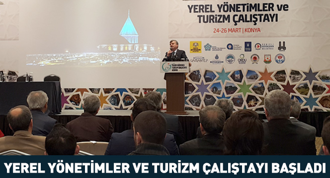 Yerel Yönetimler ve Turizm Çalıştayı Başladı Yerel Yönetimler ve Turizm Çalıştayı Başladı