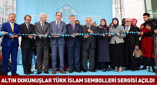 Altın Dokunuşlar Türk İslam Sembolleri Sergisi Açıldı Altın Dokunuşlar Türk İslam Sembolleri Sergisi Açıldı