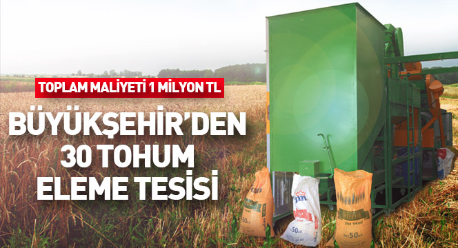 Büyükşehir`den 30 Tohum Eleme Tesisi Büyükşehir`den 30 Tohum Eleme Tesisi