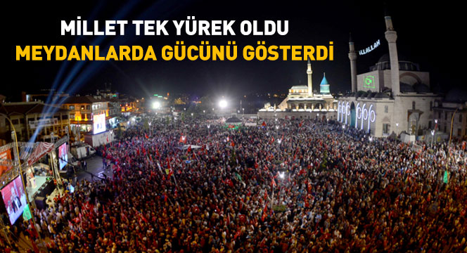 Millet Tek Yürek Oldu Meydanlarda Gücünü Gösterdi Millet Tek Yürek Oldu Meydanlarda Gücünü Gösterdi