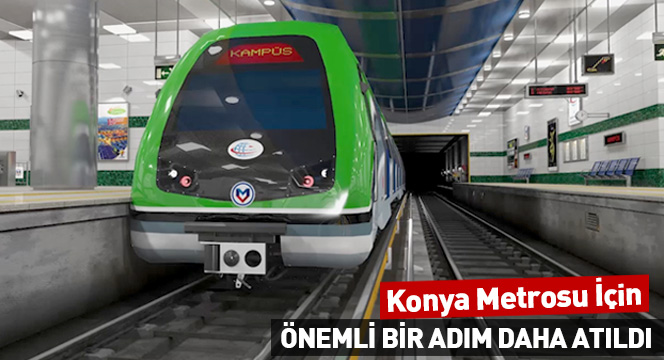 Konya Metrosunda Önemli Bir Adım Daha Atıldı