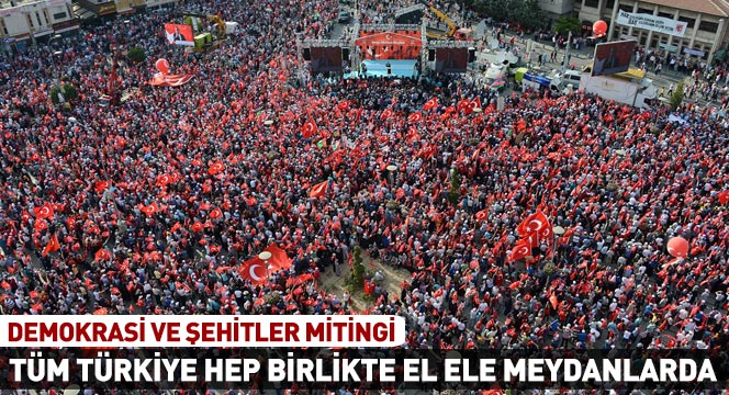 Tüm Türkiye Hep Birlikte El Ele Meydanlarda Tüm Türkiye Hep Birlikte El Ele Meydanlarda