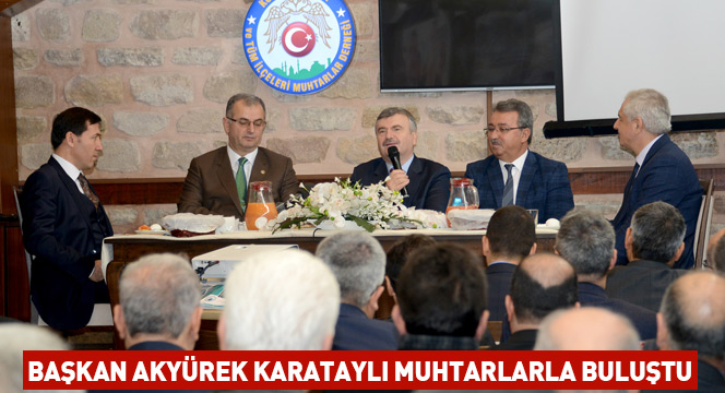 Başkan Akyürek Karataylı Muhtarlarla Buluştu Başkan Akyürek Karataylı Muhtarlarla Buluştu