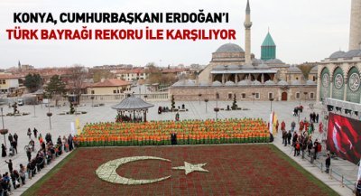 Konya, Cumhurbaşkanı Erdoğan`ı Türk Bayrağı Rekoru İle Karşılıyor