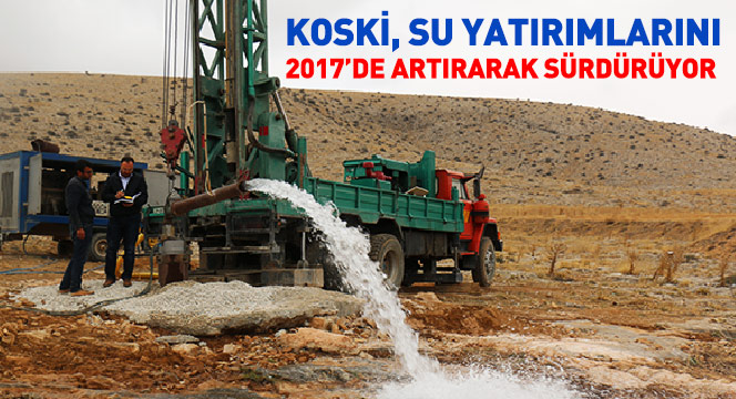 KOSKİ, Su Yatırımlarını 2017`de Artırarak Sürdürüyor KOSKİ, Su Yatırımlarını 2017`de Artırarak Sürdürüyor