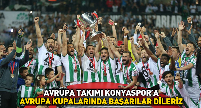 Avrupa Takımı Konyaspor`a Avrupa Kupalarında Başarılar Dileriz