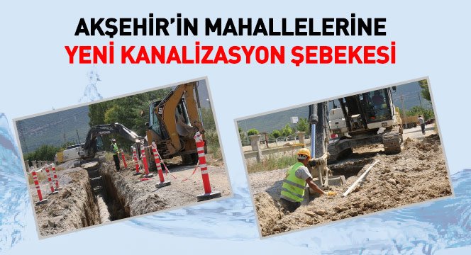 Akşehir`in Mahallelerine Yeni Kanalizasyon Şebekesi