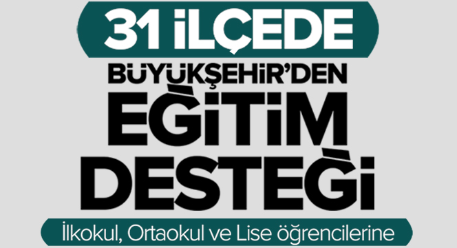 31 İlçede Büyükşehir`den Eğitim Desteği