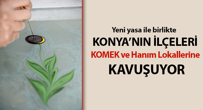 Konya`nın İlçeleri KOMEK ve Hanım Lokallerine Kavuşuyor