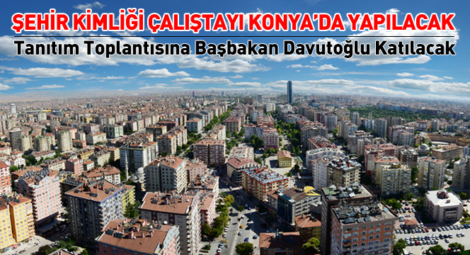 Şehir Kimliği Çalıştayı Konya`ya Katkı Sağlayacak