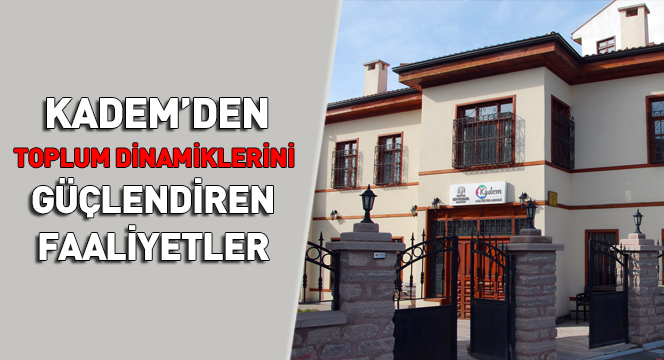 KADEM`den Toplum Dinamiklerini Güçlendiren Faaliyetler