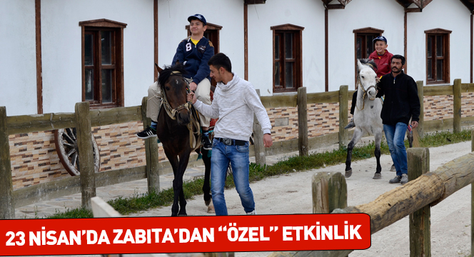 23 Nisan`da Zabıta`dan ``Özel`` Etkinlik