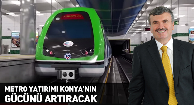 Metro Yatırımı Konya`nın Gücünü Artıracak