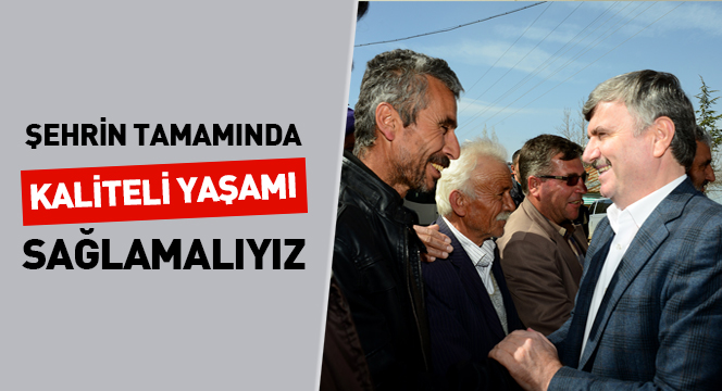 Şehrin Tamamında Kaliteli Yaşamı Sağlamalıyız