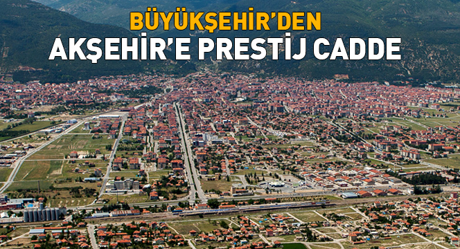 Büyükşehir`den Akşehir`e Prestij Cadde