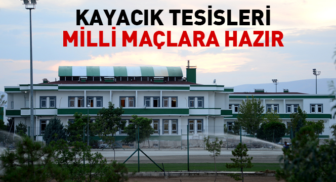 Kayacık Tesisleri Milli Maçlara Hazır