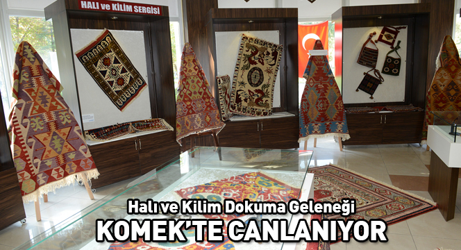 Halı ve Kilim Dokuma Geleneği KOMEK`te Canlanıyor