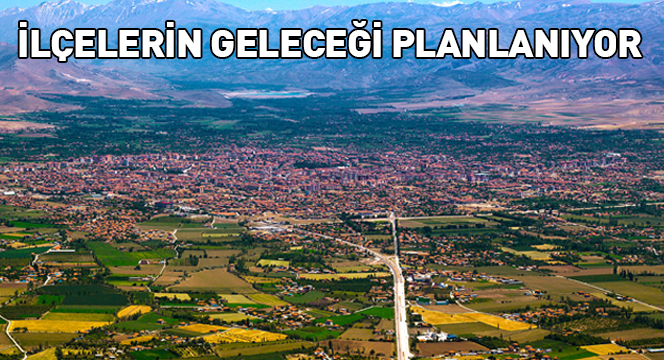 İlçelerin Geleceği Planlanıyor