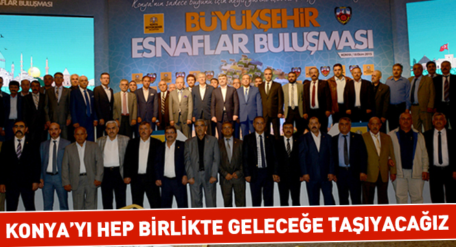 Başkan Akyürek: Konya`yı Hep Birlikte Geleceğe Taşıyacağız