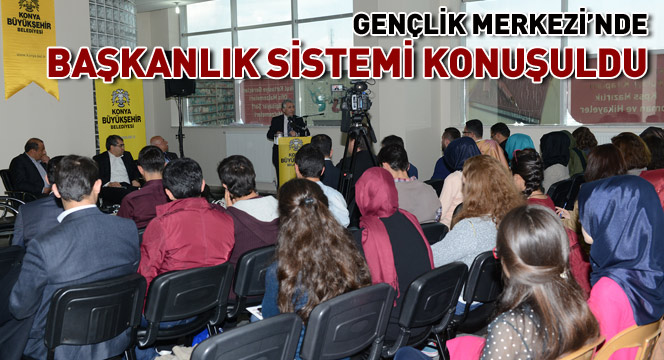 Gençlik Merkezi`nde Başkanlık Sistemi Konuşuldu
