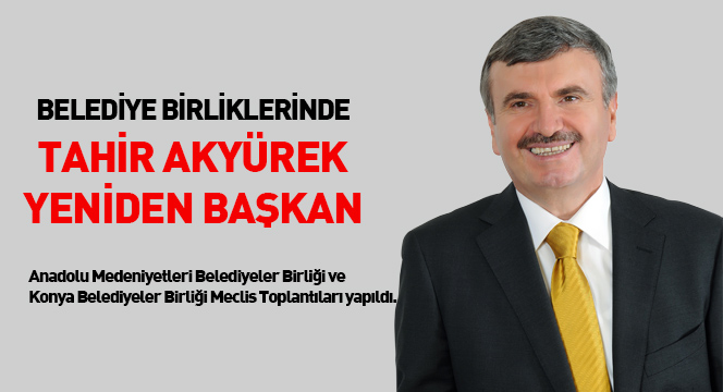 Belediye Birliklerinde Tahir Akyürek Yeniden Başkan