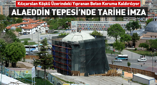 Kılıçarslan Köşkü Üzerindeki Yıpranan Beton Koruma Kaldırılıyor