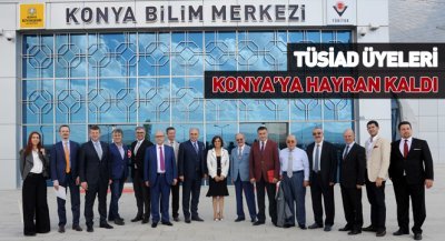 TÜSİAD Üyeleri Konya`ya Hayran Kaldı