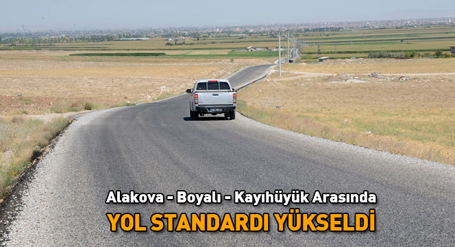 Alakova - Boyalı - Kayıhüyük Arasında Yol Standardı Yükseldi