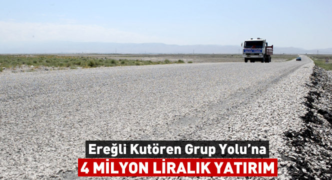 Ereğli Kutören Grup Yolu`na 4 Milyon Liralık Yatırım