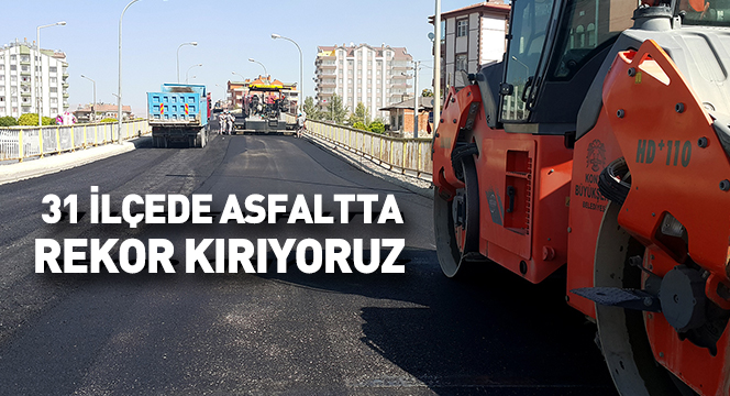 31 İlçede Asfaltta Rekor Kırıyoruz