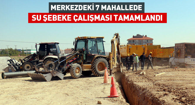 Merkezdeki 7 Mahallede Su Şebeke Çalışması Tamamlandı