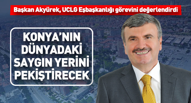 Konya`nın Dünyadaki Saygın Yerini Pekiştirecek