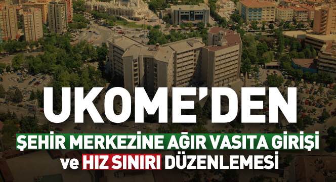 UKOME`den Şehir Merkezine Ağır Vasıta GiriÅŸi ve Hız Sınırı Düzenlemesi UKOME`den Şehir Merkezine Ağır Vasıta Girişi ve Hız Sınırı Düzenlemesi
