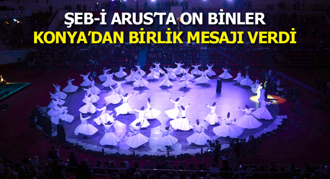 Şeb-i Arus`ta On Binler Konya`dan Birlik Mesajı Verdi