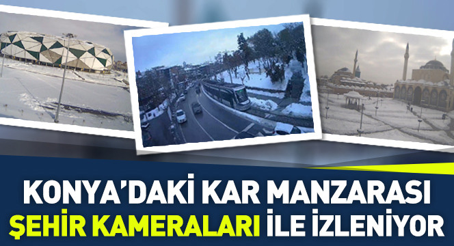 Konya`daki Kar Manzarası Şehir Kameraları İle İzleniyor