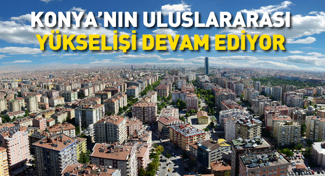 Konya`nın Uluslararası Yükselişi Devam Ediyor