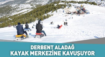 Derbent Aladağ Kayak Merkezine Kavuşuyor