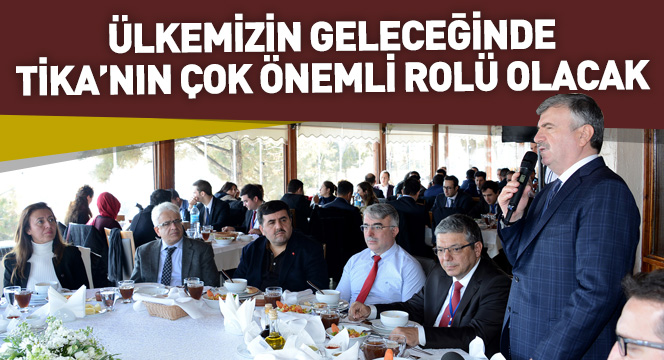 ``Ülkemizin Geleceğinde TİKA`nın Çok Önemli Rolü Olacak``