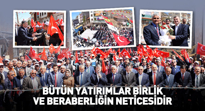 Bütün Yatırımlar Birlik ve Beraberliğin Neticesidir