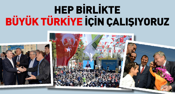 Hep Birlikte Büyük Türkiye İçin Çalışıyoruz