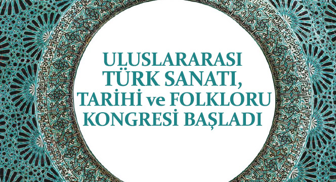 Uluslararası Türk Sanatı, Tarihi ve Folkloru Kongresi Başladı