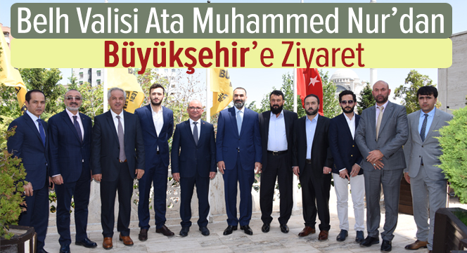 Belh Valisi Ata Muhammed Nur`dan Büyükşehir`e Ziyaret