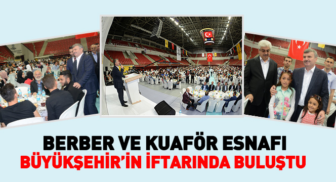 Berber ve Kuaför Esnafı Büyükşehir`in İftarında Buluştu