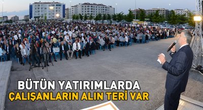 Bütün Yatırımlarda Çalışanların Alın Teri Var