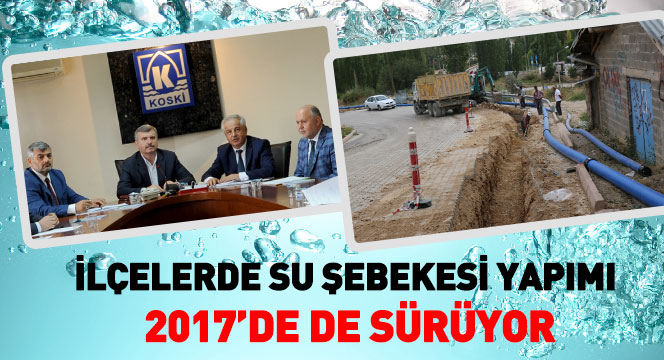 İlçelerde Su Şebekesi Yapımı 2017`de de Sürüyor